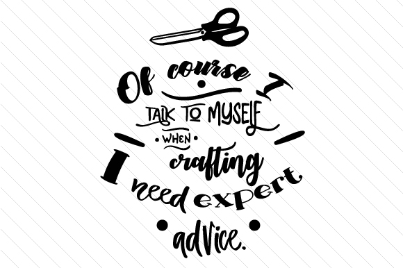 Download Of Course I Talk to Myself when Crafting. I Need Expert Advice - Of course Collection